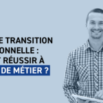 Projet de transition professionnelle : comment réussir à changer de métier ? changer de métier